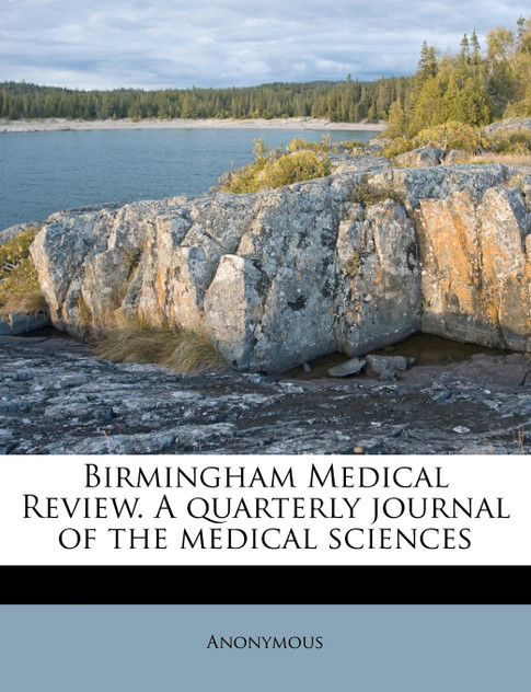 Birmingham Medical Review. A quarterly journal of the medical sciences Birmingham Medical Review. A quarterly journal of the medical sciences