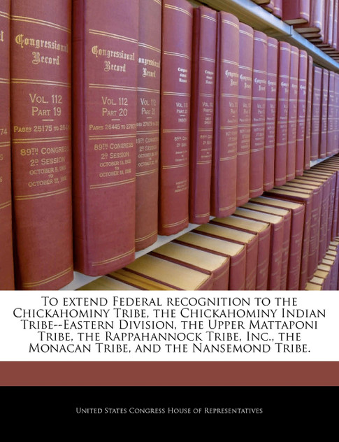 To extend Federal recognition to the Chickahominy Tribe, the Chickahominy Indian Tribe--Eastern Division, the Upper Mattaponi Tribe, the Rappahannock Tribe, Inc., the Monacan Tribe, and the Nansemond Tribe. To extend Federal recognition to the Chickahominy Tribe, the Chickahominy Indian Tribe--Eastern Division, the Upper Mattaponi Tribe, the Rappahannock Tribe, Inc., the Monacan Tribe, and the Nansemond Tribe.