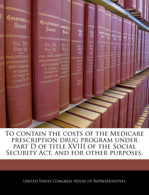 To contain the costs of the Medicare prescription drug program under part D of title XVIII of the Social Security Act, and for other purposes. To contain the costs of the Medicare prescription drug program under part D of title XVIII of the Social Security Act, and for other purposes.