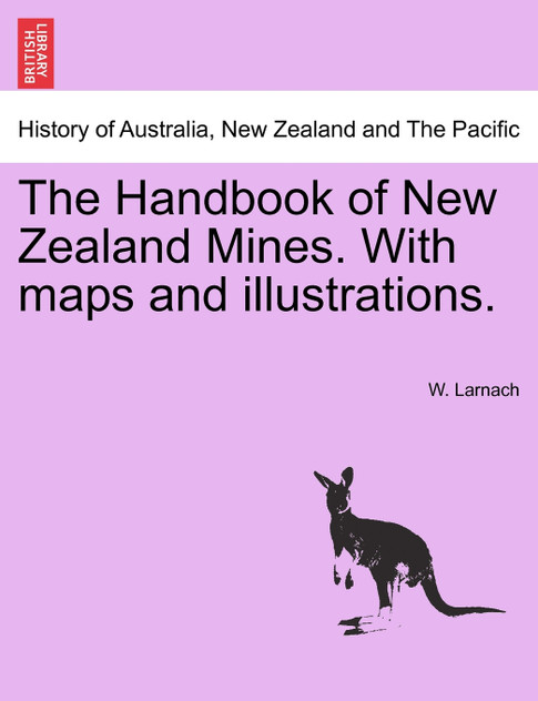 The Handbook of New Zealand Mines. With maps and illustrations.