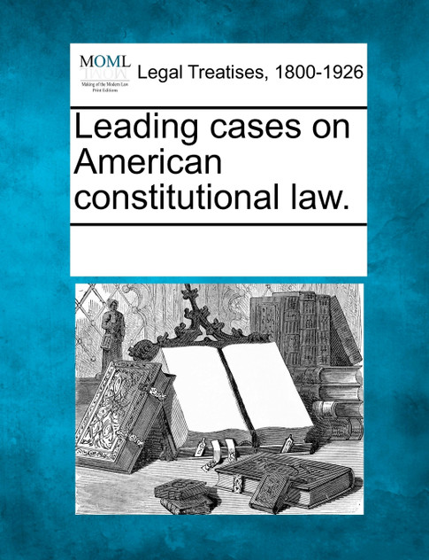 Leading cases on American constitutional law. Leading cases on American constitutional law.