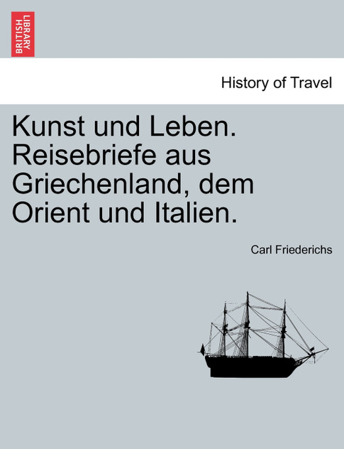 Kunst und Leben. Reisebriefe aus Griechenland, dem Orient und Italien. Kunst und Leben. Reisebriefe aus Griechenland, dem Orient und Italien.