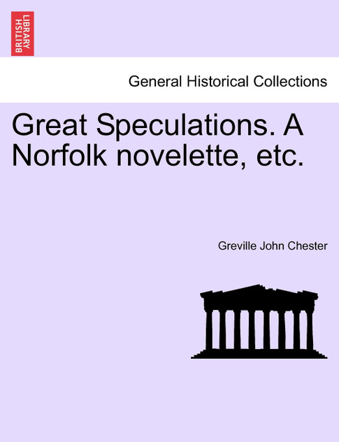 Great Speculations. A Norfolk novelette, etc.