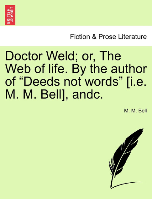 Doctor Weld; or, The Web of life. By the author of "Deeds not words" [i.e. M. M. Bell], andc.