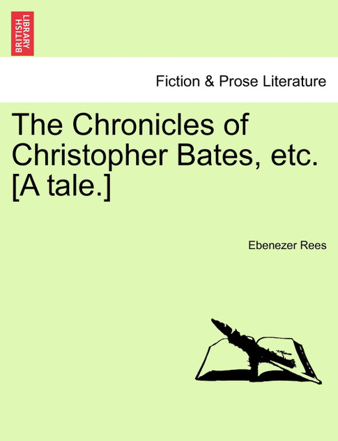 The Chronicles of Christopher Bates, etc. [A tale.]