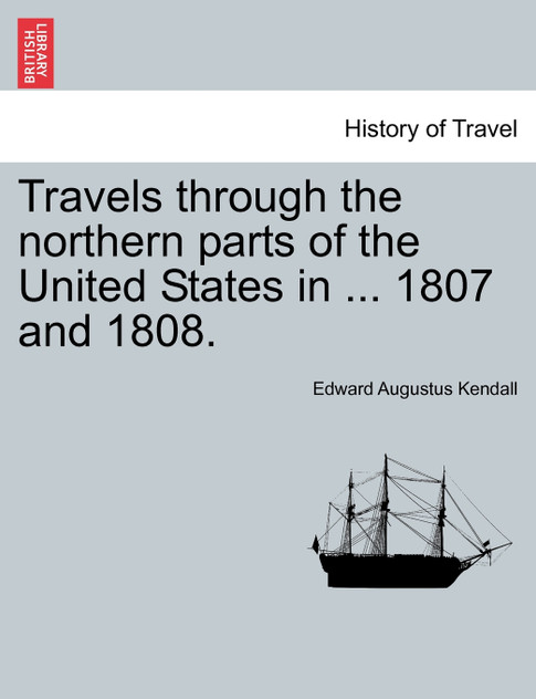 Travels through the northern parts of the United States in ... 1807 and 1808. Travels through the northern parts of the United States in ... 1807 and 1808.