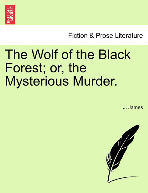 The Wolf of the Black Forest; or, the Mysterious Murder. The Wolf of the Black Forest; or, the Mysterious Murder.