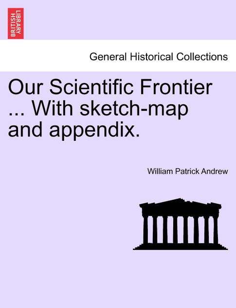 Our Scientific Frontier ... With sketch-map and appendix.