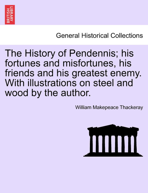 The History of Pendennis; his fortunes and misfortunes, his friends and his greatest enemy. With illustrations on steel and wood by the author. The History of Pendennis; his fortunes and misfortunes, his friends and his greatest enemy. With illustrations on steel and wood by the author.