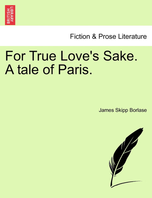For True Love's Sake. A tale of Paris.