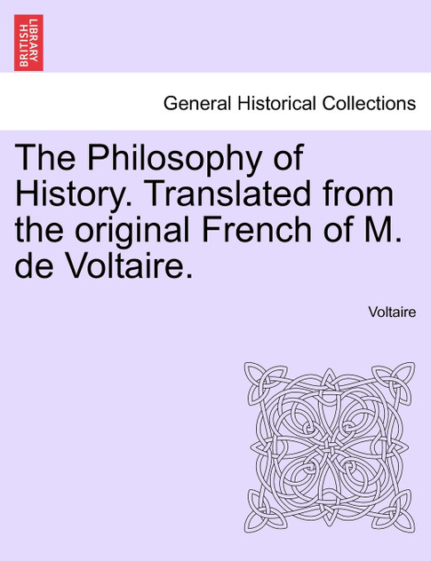 The Philosophy of History. Translated from the original French of M. de Voltaire.