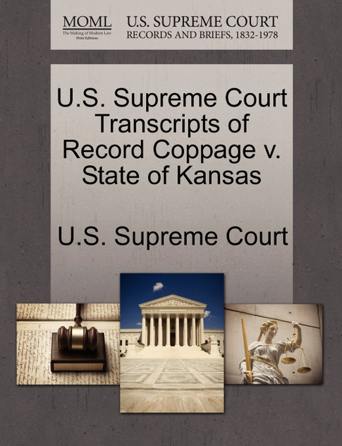 U.S. Supreme Court Transcripts of Record Coppage v. State of Kansas U.S. Supreme Court Transcripts of Record Coppage v. State of Kansas
