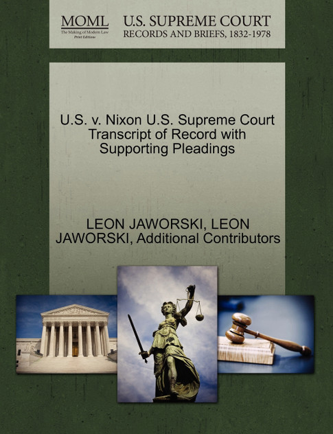 U.S. v. Nixon U.S. Supreme Court Transcript of Record with Supporting Pleadings U.S. v. Nixon U.S. Supreme Court Transcript of Record with Supporting Pleadings
