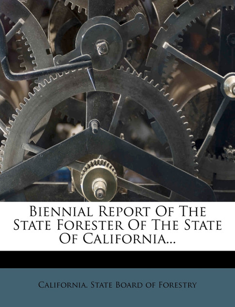 Biennial Report Of The State Forester Of The State Of California... Biennial Report Of The State Forester Of The State Of California...