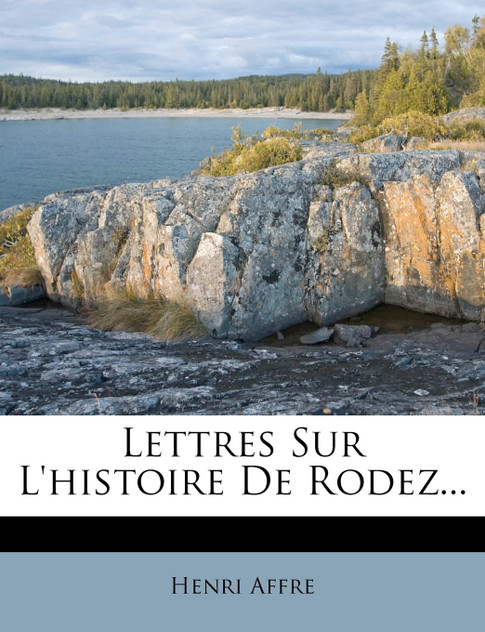 Lettres Sur L'histoire De Rodez... Lettres Sur L'histoire De Rodez...