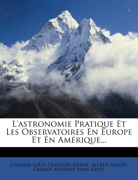 L'astronomie Pratique Et Les Observatoires En Europe Et En Amérique... L'astronomie Pratique Et Les Observatoires En Europe Et En Amérique...