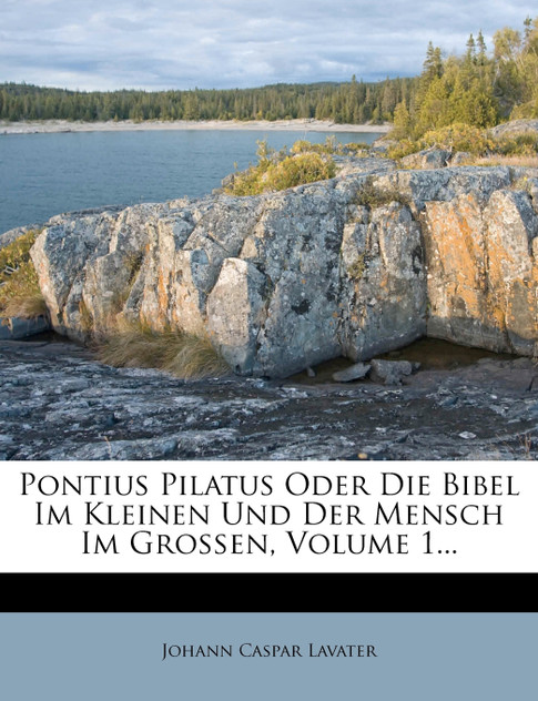Pontius Pilatus Oder Die Bibel Im Kleinen Und Der Mensch Im Großen, Volume 1...