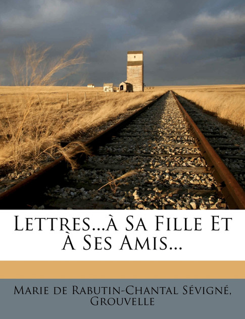 Lettres...à Sa Fille Et À Ses Amis... Lettres...à Sa Fille Et À Ses Amis...