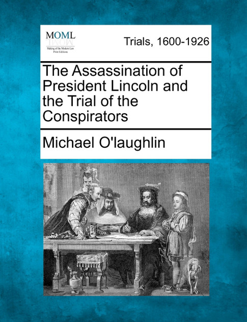 The Assassination of President Lincoln and the Trial of the Conspirators