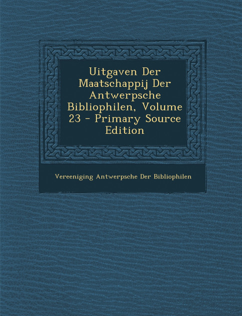 Uitgaven Der Maatschappij Der Antwerpsche Bibliophilen, Volume 23 - Primary Source Edition