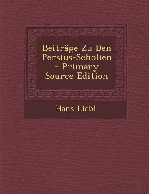 Beitrage Zu Den Persius-Scholien - Primary Source Edition