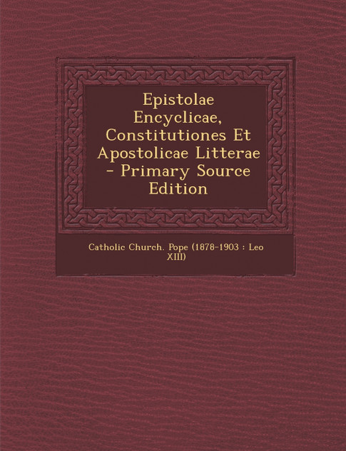 Epistolae Encyclicae, Constitutiones Et Apostolicae Litterae - Primary Source Edition Epistolae Encyclicae, Constitutiones Et Apostolicae Litterae - Primary Source Edition