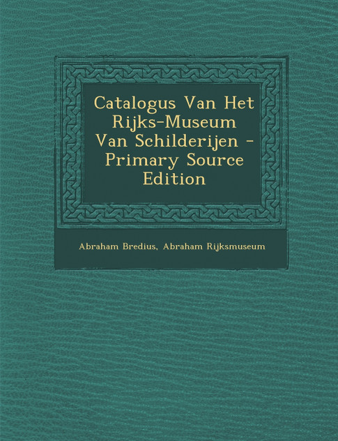 Catalogus Van Het Rijks-Museum Van Schilderijen - Primary Source Edition Catalogus Van Het Rijks-Museum Van Schilderijen - Primary Source Edition