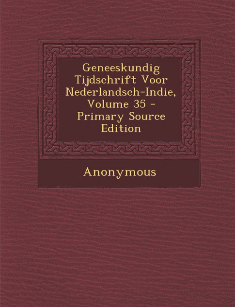 Geneeskundig Tijdschrift Voor Nederlandsch-Indie, Volume 35 Geneeskundig Tijdschrift Voor Nederlandsch-Indie, Volume 35