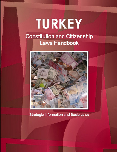 Turkey Constitution and Citizenship Laws Handbook Turkey Constitution and Citizenship Laws Handbook