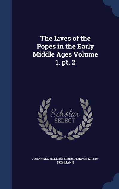 The Lives of the Popes in the Early Middle Ages Volume 1, pt. 2 The Lives of the Popes in the Early Middle Ages Volume 1, pt. 2