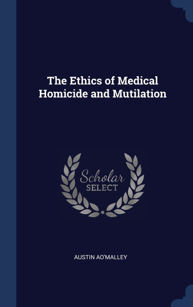 The Ethics of Medical Homicide and Mutilation The Ethics of Medical Homicide and Mutilation