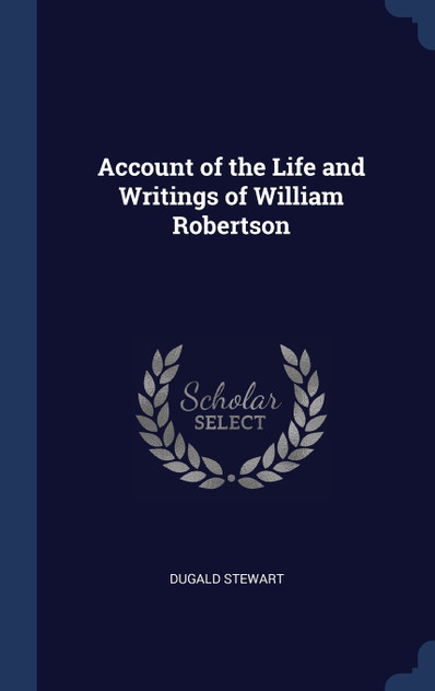 Account of the Life and Writings of William Robertson Account of the Life and Writings of William Robertson