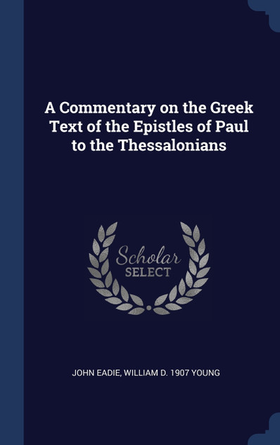 A Commentary on the Greek Text of the Epistles of Paul to the Thessalonians A Commentary on the Greek Text of the Epistles of Paul to the Thessalonians
