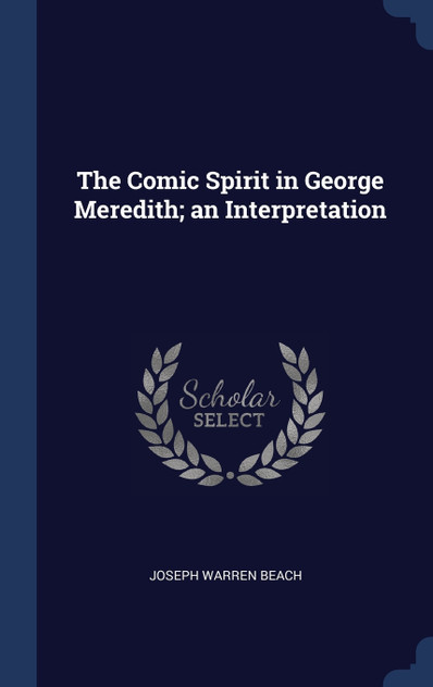 The Comic Spirit in George Meredith; an Interpretation The Comic Spirit in George Meredith; an Interpretation