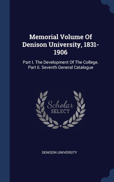 Memorial Volume Of Denison University, 1831-1906 Memorial Volume Of Denison University, 1831-1906