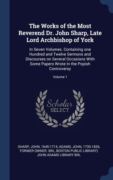The Works of the Most Reverend Dr. John Sharp, Late Lord Archbishop of York