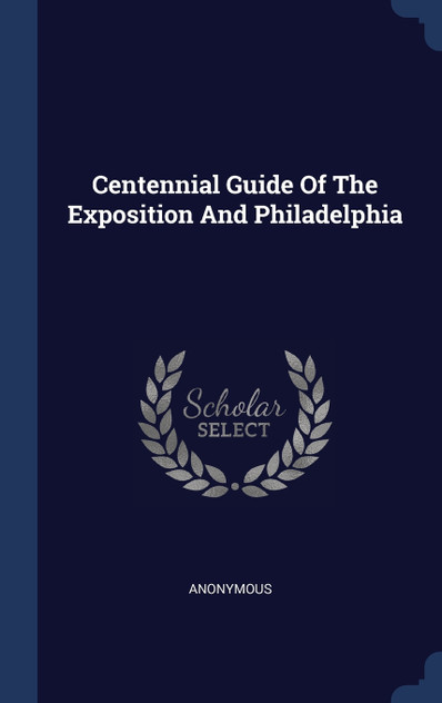 Centennial Guide Of The Exposition And Philadelphia