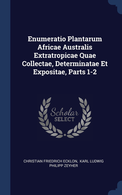 Enumeratio Plantarum Africae Australis Extratropicae Quae Collectae, Determinatae Et Expositae, Parts 1-2 Enumeratio Plantarum Africae Australis Extratropicae Quae Collectae, Determinatae Et Expositae, Parts 1-2