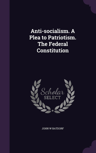 Anti-socialism. A Plea to Patriotism. The Federal Constitution