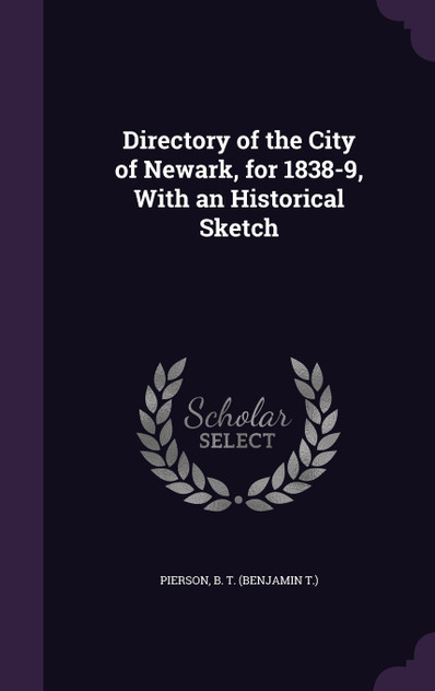 Directory of the City of Newark, for 1838-9, With an Historical Sketch Directory of the City of Newark, for 1838-9, With an Historical Sketch