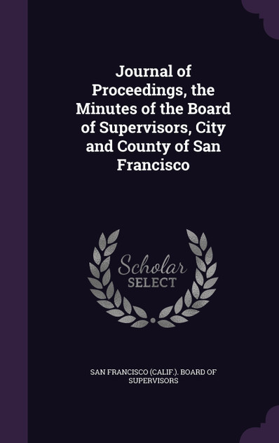 Journal of Proceedings, the Minutes of the Board of Supervisors, City and County of San Francisco Journal of Proceedings, the Minutes of the Board of Supervisors, City and County of San Francisco