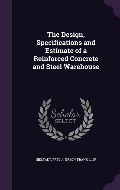 The Design, Specifications and Estimate of a Reinforced Concrete and Steel Warehouse