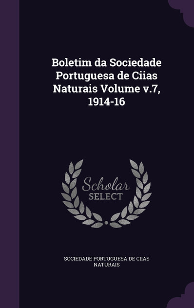Boletim da Sociedade Portuguesa de Ciias Naturais Volume v.7, 1914-16 Boletim da Sociedade Portuguesa de Ciias Naturais Volume v.7, 1914-16