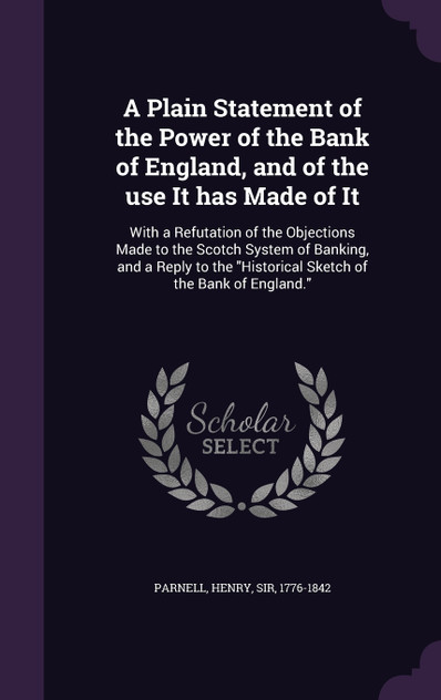 A Plain Statement of the Power of the Bank of England, and of the use It has Made of It A Plain Statement of the Power of the Bank of England, and of the use It has Made of It