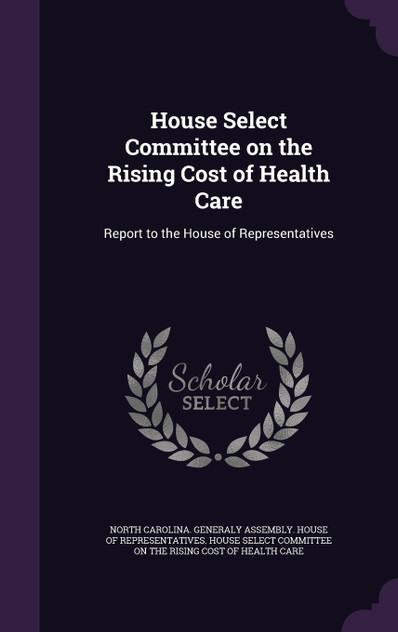 House Select Committee on the Rising Cost of Health Care House Select Committee on the Rising Cost of Health Care