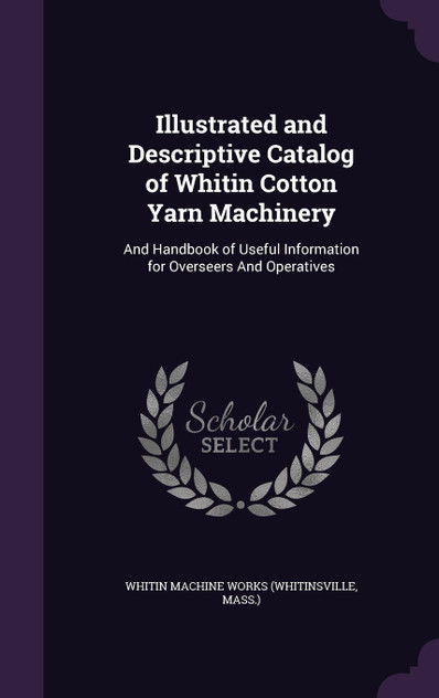 Illustrated and Descriptive Catalog of Whitin Cotton Yarn Machinery Illustrated and Descriptive Catalog of Whitin Cotton Yarn Machinery