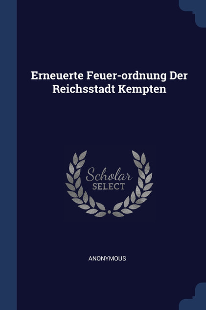 Erneuerte Feuer-ordnung Der Reichsstadt Kempten Erneuerte Feuer-ordnung Der Reichsstadt Kempten