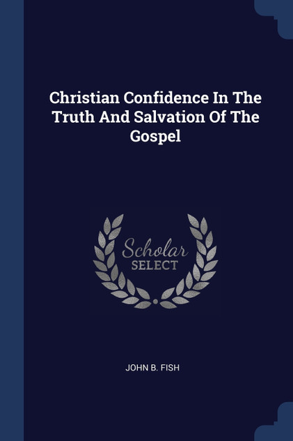 Christian Confidence In The Truth And Salvation Of The Gospel Christian Confidence In The Truth And Salvation Of The Gospel