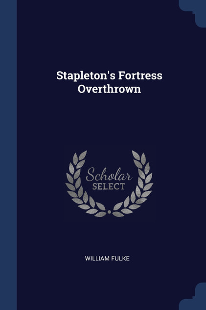 Stapleton's Fortress Overthrown Stapleton's Fortress Overthrown