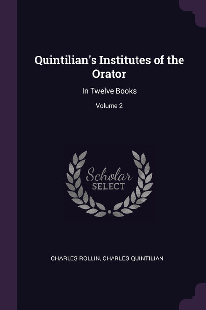 Quintilian's Institutes of the Orator Quintilian's Institutes of the Orator